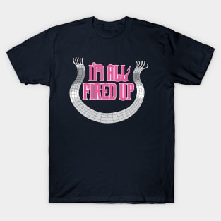 I'm All Fired Up T-Shirt